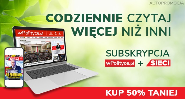 Czytaj więcej niż inni na wiosnę – subskrypcja Sieci i wPolityce.pl 50% taniej!