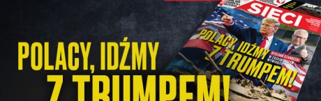 Czarnecki w "Sieci": Polacy, idźmy z Trumpem!