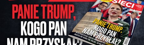 Nowy numer tygodnika „Sieci”: Panie Trump, kogo Pan nam przysłał?