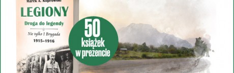 Prezent dla prenumeratorów – książka „Legiony. Droga do legendy 1915-1916”