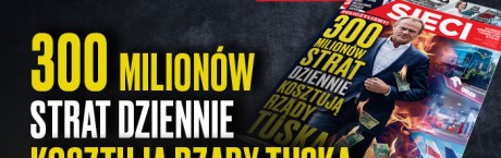 „Sieci”: 300 milionów strat dziennie kosztują rządy Tuska