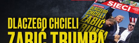 „Sieci”: Dlaczego chcieli zabić Trumpa