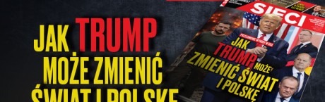 "Sieci”: Jak Trump może zmienić świat i Polskę