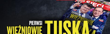 „Sieci”: Pierwsi więźniowie polityczni Tuska 