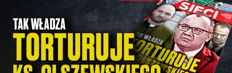 „Sieci”: Tak władza torturuje ks. Olszewskiego