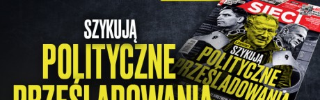 „Sieci”: Ujawniamy. Szykują polityczne prześladowania