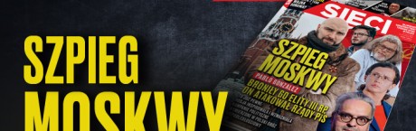 W nowym „Sieci”: Szpieg Moskwy