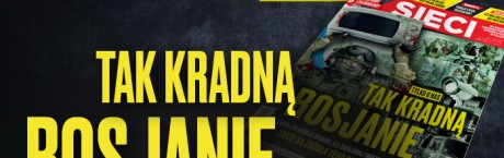 W nowym "Sieci": Tak kradną Rosjanie!