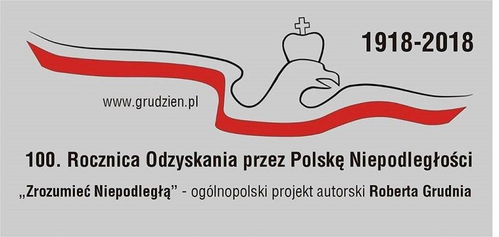 1918-2018 Zrozumieć Niepodległą – ogólnopolski projekt autorski Roberta Grudnia w setną rocznicę odzyskania przez Polskę Niepodległości 