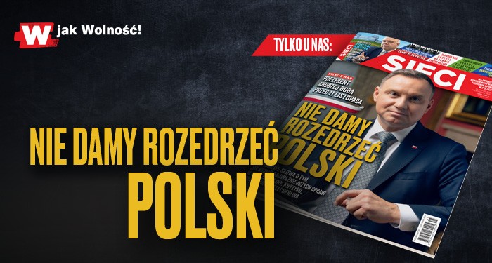 Prezydent RP Andrzej Duda w tygodniku „Sieci”: Nie damy rozedrzeć Polski!
