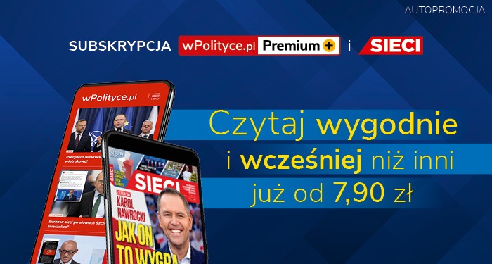 Subskrypcja wPolityce.pl + Sieci – wypróbuj już za 7,90 zł Subskrypcja wPolityce.pl + Sieci – wypróbuj już za 7,90 zł