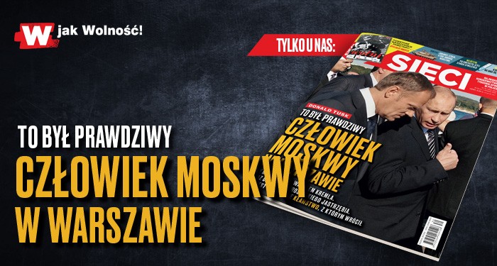 W nowym "Sieci”: Człowiek Moskwy w Warszawie  