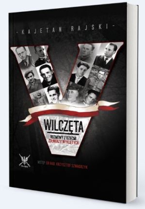 „Wilczęta. Rozmowy z dziećmi Żołnierzy Wyklętych” Kajetan Rajski